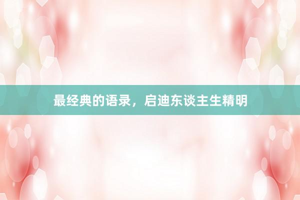 最经典的语录，启迪东谈主生精明